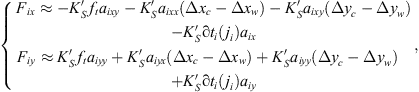 $$ \left\{\begin{array}{l}{F}_{{ix}}\approx -{K}_S^\mathrm{\prime}{f}_t{a}_{{ixy}}-{K}_S^\mathrm{\prime}{a}_{{ixx}}(\Delta {x}_c-\Delta {x}_w)-{K}_S^\mathrm{\prime}{a}_{{ixy}}(\Delta {y}_c-\Delta {y}_w)\\ -{K}_S^\mathrm{\prime}\mathrm{\partial }{t}_i({j}_i){a}_{{ix}}\\ {F}_{{iy}}\approx {K}_S^\mathrm{\prime}{f}_t{a}_{{iyy}}+{K}_S^\mathrm{\prime}{a}_{{iyx}}(\Delta {x}_c-\Delta {x}_w)+{K}_S^\mathrm{\prime}{a}_{{iyy}}(\Delta {y}_c-\Delta {y}_w)\\ +{K}_S^\mathrm{\prime}\mathrm{\partial }{t}_i({j}_i){a}_{{iy}}\end{array}\right., $$