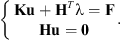 $$ \left\{\begin{array}{l}\mathbf{Ku}+{\mathbf{H}}^T\mathrm{\lambda }=\mathbf{F}\\ \mathbf{Hu}=\mathbf{0}\end{array}\right.. $$