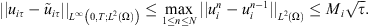 $$ {\Vert {u}_{{i\tau }}-{\mathop{u}\limits^\tilde}_{{i\tau }}\Vert }_{{L}^{\mathrm{\infty }}\left(0,T;{L}^2\left(\mathrm{\Omega }\right)\right)}\le \underset{1\le n\le N}{\mathrm{max}}{\Vert {u}_i^n-{u}_i^{n-1}\Vert }_{{L}^2\left(\mathrm{\Omega }\right)}\le {M}_i\sqrt{\tau }. $$