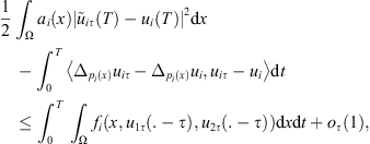 $$ \frac{1}{2}{\int }_{\mathrm{\Omega }} {a}_i(x){\left|{\mathop{u}\limits^\tilde}_{{i\tau }}(T)-{u}_i(T)\right|}^2\mathrm{d}x-{\int }_0^T \left\langle {\Delta }_{{p}_i(x)}{u}_{{i\tau }}-{\Delta }_{{p}_i(x)}{u}_i,{u}_{{i\tau }}-{u}_i\right\rangle\mathrm{d}t\le {\int }_0^T {\int }_{\mathrm{\Omega }} {f}_i\left(x,{u}_{1\tau }\left(.-\tau \right),{u}_{2\tau }\left(.-\tau \right)\right)\mathrm{d}x\mathrm{d}t+{o}_{\tau }(1), $$