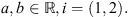 $ a,b\in \mathbb{R},i=\left(\mathrm{1,2}\right).$