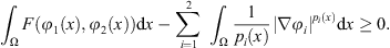 $$ {\int }_{\mathrm{\Omega }} F({\phi }_1(x),{\phi }_2(x))\mathrm{d}x-\underset{i=1}{\sum^2}{\int }_{\mathrm{\Omega }} \frac{1}{{p}_i(x)}{\left|\nabla {\phi }_i\right|}^{{p}_i(x)}\mathrm{d}x\ge 0. $$