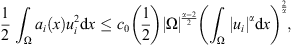 $$ \frac{1}{2}\enspace {\int }_{\mathrm{\Omega }} {a}_i(x){u}_i^2\mathrm{d}x\le {c}_0\left(\frac{1}{2}\right){\left|\mathrm{\Omega }\right|}^{\frac{\alpha -2}{2}}{\left({\int }_{\mathrm{\Omega }} {\left|{u}_i\right|}^{\alpha }\mathrm{d}x\right)}^{\frac{2}{\alpha }}, $$
