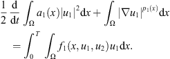 $$ \frac{1}{2}\frac{\mathrm{d}}{\mathrm{d}t}{\int }_{\mathrm{\Omega }} {a}_1(x){\left|{u}_1\right|}^2\mathrm{d}x+{\int }_{\mathrm{\Omega }} {\left|\nabla {u}_1\right|}^{{p}_1(x)}\mathrm{d}x={\int }_0^T {\int }_{\mathrm{\Omega }} {f}_1\left(x,{u}_1,{u}_2\right){u}_1\mathrm{d}{x}. $$