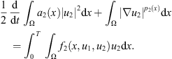 $$ \frac{1}{2}\frac{\mathrm{d}}{\mathrm{d}t}{\int }_{\mathrm{\Omega }} {a}_2(x){\left|{u}_2\right|}^2\mathrm{d}x+{\int }_{\mathrm{\Omega }} {\left|\nabla {u}_2\right|}^{{p}_2(x)}\mathrm{d}x={\int }_0^T {\int }_{\mathrm{\Omega }} {f}_2\left(x,{u}_1,{u}_2\right){u}_2\mathrm{d}x. $$
