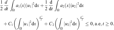 $$ \frac{1}{2}\frac{d}{{dt}}{\int }_{\mathrm{\Omega }} {a}_1(x){\left|{u}_1\right|}^2\mathrm{d}x+\frac{1}{2}\frac{\mathrm{d}}{\mathrm{d}t}{\int }_{\mathrm{\Omega }} {a}_2(x){\left|{u}_2\right|}^2\mathrm{d}x+{C}_1{\left({\int }_{\mathrm{\Omega }} {\left|{u}_1\right|}^2\mathrm{d}x\right)}^{\frac{{p}^{-}}{2}}+{C}_2{\left({\int }_{\mathrm{\Omega }} {\left|{u}_2\right|}^2\mathrm{d}x\right)}^{\frac{{p}^{-}}{2}}\le 0,\mathrm{a.e},t\ge 0. $$