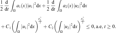 $$ \frac{1}{2}\frac{\mathrm{d}}{\mathrm{d}t}{\int }_{\mathrm{\Omega }} {a}_1(x){\left|{u}_1\right|}^2\mathrm{d}x+\frac{1}{2}\frac{\mathrm{d}}{\mathrm{d}t}{\int }_{\mathrm{\Omega }} {a}_2(x){\left|{u}_2\right|}^2\mathrm{d}x+{C}_1{\left({\int }_{\mathrm{\Omega }} {\left|{u}_1\right|}^2\mathrm{d}x\right)}^{\frac{{p}_2^{+}}{2}}+{C}_2{\left({\int }_{\mathrm{\Omega }} {\left|{u}_2\right|}^2\mathrm{d}x\right)}^{\frac{{p}_2^{+}}{2}}\le 0,\mathrm{a.e},t\ge 0. $$